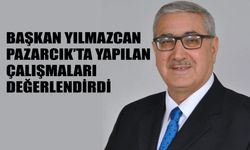 Başkan Yılmazcan Pazarcık’ta Yapılan Çalışmaları Değerlendirdi