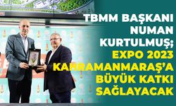 TBMM Başkanı Numan Kurtulmuş; Expo 2023 Kahramanmaraş’a Büyük Katkı Sağlayacak