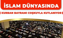 İslam Dünyasında Kurban Bayramı Coşkuyla Kutlanıyor