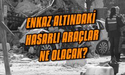 Enkaz Altındaki Hasarlı Araçlar Ne Olacak?