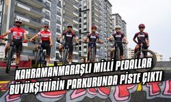 Kahramanmaraşlı Milli pedallar Büyükşehir'in parkurunda piste çıktı