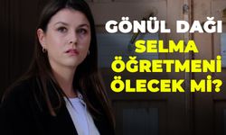 Gönül Dağı Selma Öğretmeni Ölecek Mi?