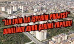 “İlk Evim İlk İşyerim Projesi" dahilinde kura çekimi yapıldı!