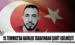 15 Temmuz’da Hainler Tarafından Şehit Edilmişti