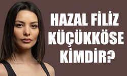 Hazal Filiz Küçükköse kimdir