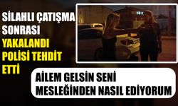 Silahlı Çatışma Sonrası Yakalandı Polisi Tehdit Etti