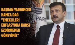 Başkan Yardımcısı Hamza Dağ "Emeklileri enflasyona karşı ezdirmemek görevimiz"