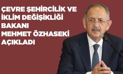 Çevre Şehircilik Ve İklim Değişikliği Bakanı Mehmet Özhaseki Açıkladı