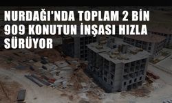 Nurdağı'nda Toplam 2 Bin 909 Konutun İnşası Hızla Sürüyor