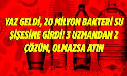 Yaz geldi, 20 milyon bakteri su şişesine girdi!