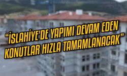 “İslahiye'de yapımı devam eden konutlar hızla tamamlanacak”