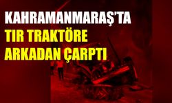 Kahramanmaraş’ta Tır Traktöre Arkadan Çarptı