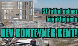 57 futbol sahası büyüklüğünde konteyner kent!