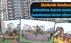 Büyükşehir Belediyesi yatırımlarını deprem sonrası tamamlamaya devam ediyor!