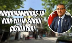 Kahramanmaraş'ta kırk yıllık sorun çözülüyor!