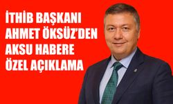 İTHİB Başkanı Ahmet Öksüz’den Aksu Habere Özel Açıklama