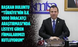 Başkan Buluntu “Türkiye’nin İlk 1000 İhracatçı Araştırması’nda listeye giren firmalarımızı kutluyorum"