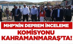 MHP'nin Deprem İnceleme Komisyonu Kahramanmaraş’ta!