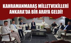 Kahramanmaraş Milletvekilleri Ankara'da Bir Araya Geldi!