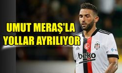 Beşiktaş'ta Umut Meraş'la yollar ayrılıyor