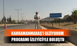 Kahramanmaraş'ı Geziyorum Programı İzleyiciyle Buluştu