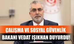 Çalışma ve Sosyal Güvenlik Bakanı Vedat Işıkhan Duyurdu!