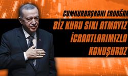 Cumhurbaşkanı Erdoğan: Biz kuru sıkı atmayız, icraatlarımızla konuşuruz