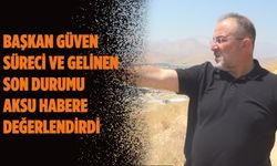 Başkan Güven süreci ve gelinen son durumu Aksu Habere değerlendirdi