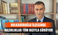 Dulkadiroğlu İlçesinde Hazırlıklar Tüm Hızıyla Sürüyor