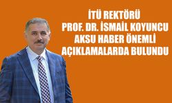 İTÜ Rektörü Prof. Dr. İsmail Koyuncu Aksu Haber Önemli Açıklamalarda Bulundu