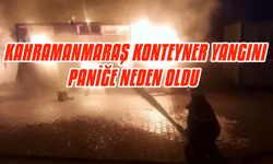 Kahramanmaraş konteyner yangını paniğe neden oldu