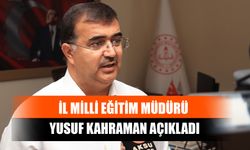 İl Milli Eğitim Müdürü Yusuf Kahraman Açıkladı