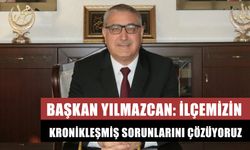 Başkan Yılmazcan: İlçemizin Kronikleşmiş Sorunlarını Çözüyoruz