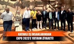 Katarlı İş İnsanlarından Expo 2023’e Yatırım Ziyareti!