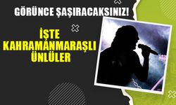 İşte Kahramanmaraşlı Ünlüler