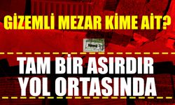 Bir asırdır yol ortasında! Gizemli mezar kime ait?