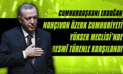 Cumhurbaşkanı Erdoğan, Nahçıvan Özerk Cumhuriyeti Yüksek Meclisi’nde resmî törenle karşılandı