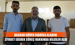 Başkan Güven Fabrika Alanını Ziyaret Ederek Süreç Hakkında Bilgiler Aldı