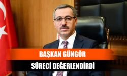 Başkan Güngör Süreci Değerlendirdi