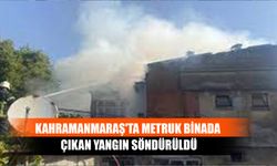 Kahramanmaraş'ta Metruk Binada Çıkan Yangın Söndürüldü