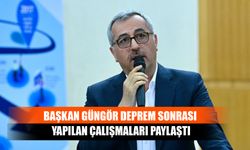 Başkan Güngör Deprem Sonrası Yapılan Çalışmaları Paylaştı