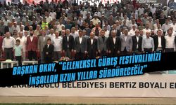 Başkan Okay, “Geleneksel Güreş Festivalimizi İnşallah Uzun Yıllar Sürdüreceğiz”