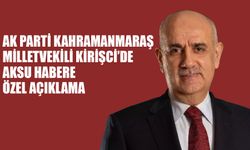 AK Parti Kahramanmaraş Milletvekili Kirişci’de Aksu Habere Özel Açıklama