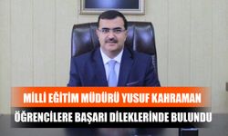 Milli Eğitim Müdürü Yusuf Kahraman Öğrencilere Başarı Dileklerinde Bulundu