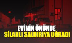 Evinin Önünde Silahlı Saldırıya Uğradı