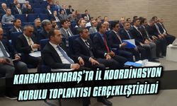 Kahramanmaraş’ta  İl Koordinasyon Kurulu toplantısı gerçekleştirildi