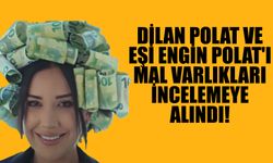 Dilan Polat ve Eşi Engin Polat'ı Mal Varlıkları İncelemeye Alındı!