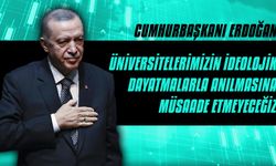 Cumhurbaşkanı Erdoğan: Üniversitelerimizin ideolojik dayatmalarla anılmasına müsaade etmeyeceğiz