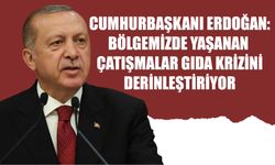 Cumhurbaşkanı Erdoğan: Bölgemizde Yaşanan Çatışmalar Gıda Krizini Derinleştiriyor