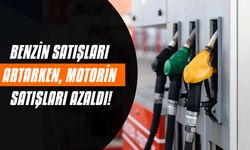 Benzin satışları artarken, motorin satışları azaldı!